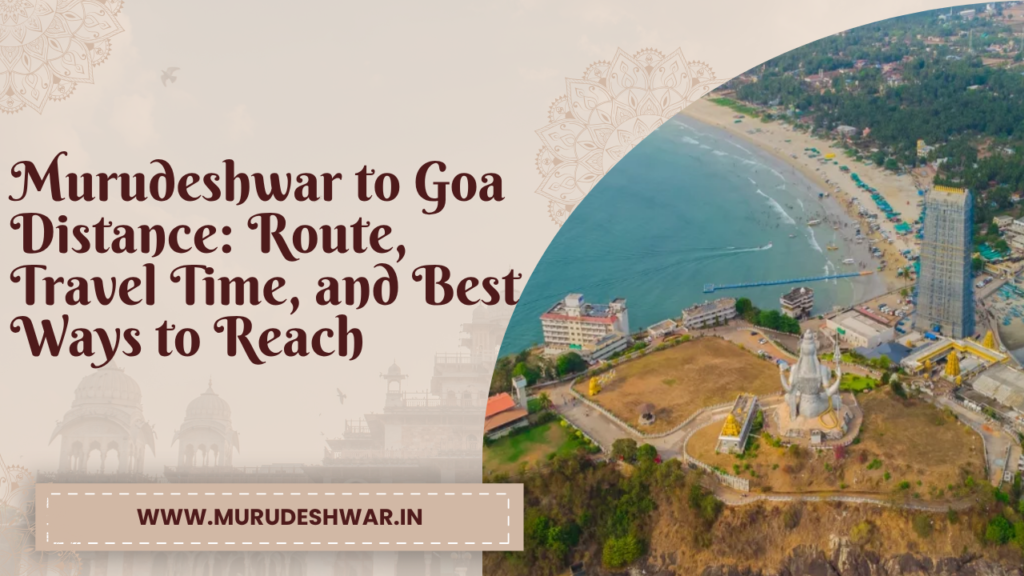 Murudeshwar to Goa Distance: Route, Travel Time, and Best Ways to Reach
